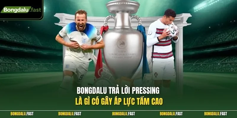 Bongdalu trả lời pressing là gì có gây áp lực tầm cao