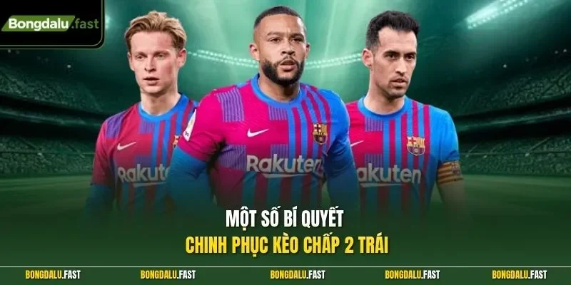 Một số bí quyết chinh phục kèo chấp 2 trái