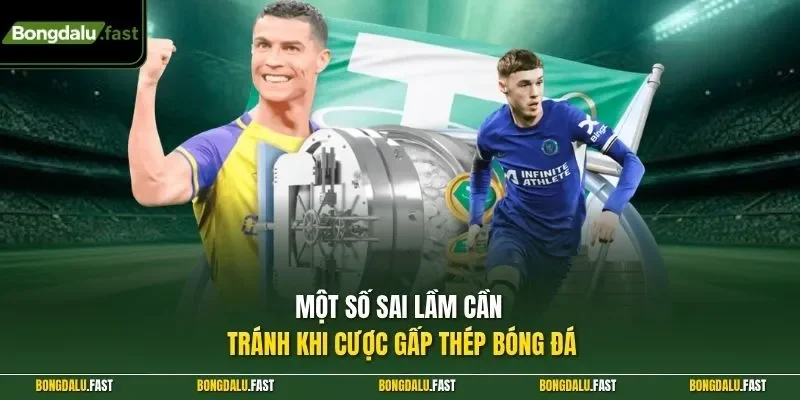 Một số sai lầm cần tránh khi cược gấp thép bóng đá