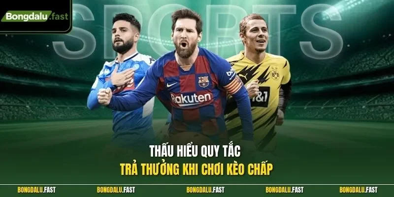 Thấu hiểu quy tắc trả thưởng khi chơi kèo chấp
