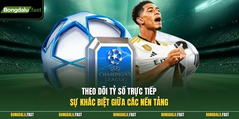 Theo dõi tỷ số trực tiếp sự khác biệt giữa các nền tảng