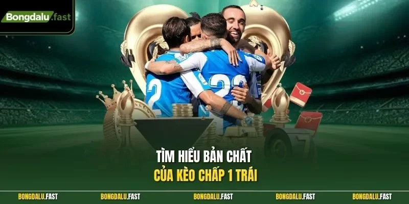 Tìm hiểu bản chất của kèo chấp 1 trái